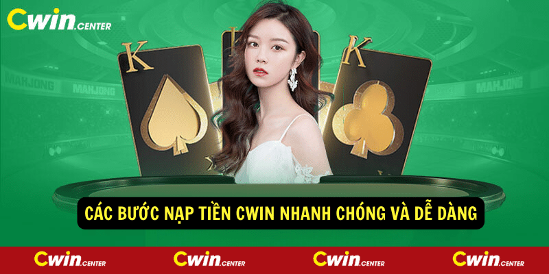 Các Bước Nạp Tiền Cwin Nhanh Chóng Và Dễ Dàng