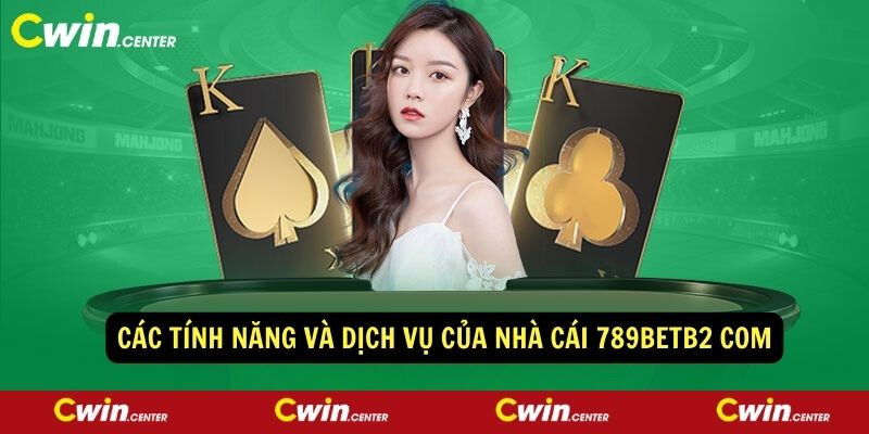 Các tính năng và dịch vụ của nhà cái 789betb2 com