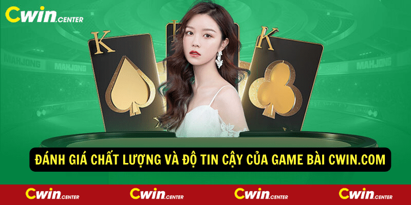 Danh gia chat luong va do tin cay cua game bai cwin.com