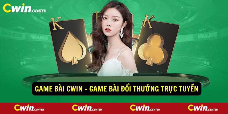 Game Bài Cwin - Game bài đổi thưởng trực tuyến