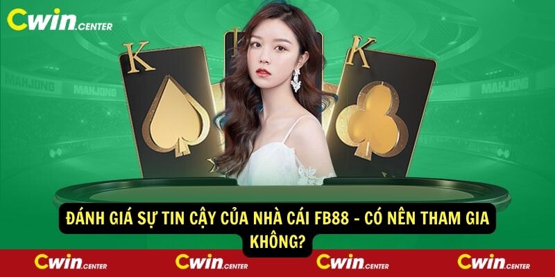 Đánh giá sự tin cậy của nhà cái FB88 - Có nên tham gia không?