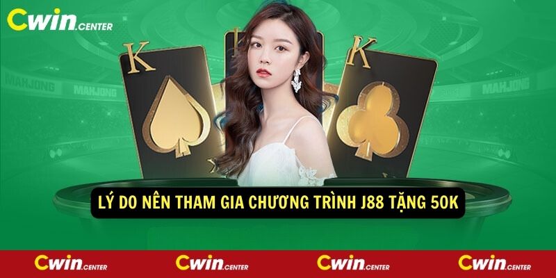 Lý do nên tham gia chương trình J88 tặng 50k