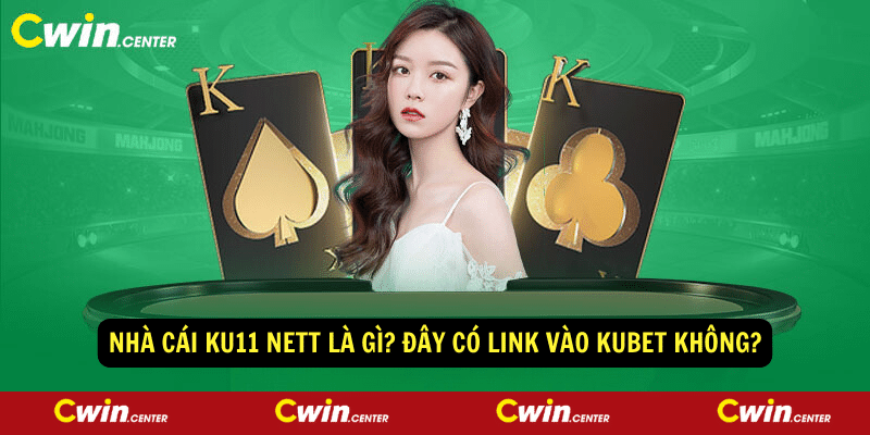 Nha cai Ku11 Nett la gi Day co Link Vao Kubet khong