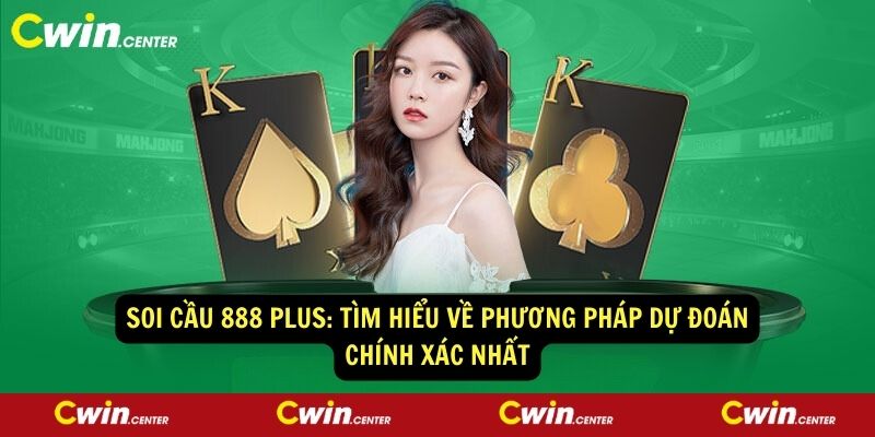 Soi cau 888 plus Tim hieu ve phuong phap du doan chinh xac nhat