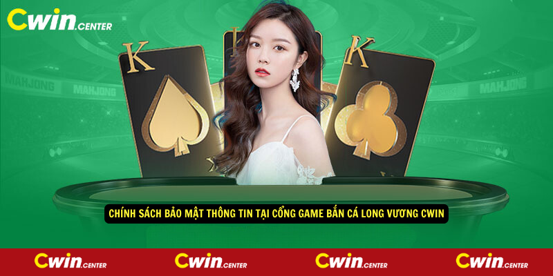 Chinh sach bao mat thong tin tai cong game ban ca Long Vuong CWIN